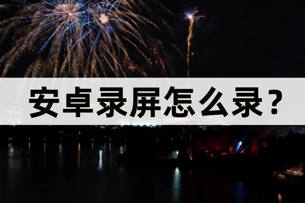 安卓手机怎么root:安卓录屏怎么录？安卓录屏的方法