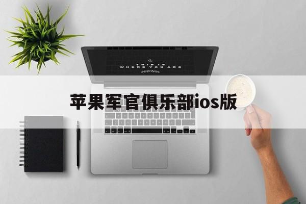 苹果军官俱乐部ios版(苹果军官俱乐部ios版怎么下载)-第8张图片-有道翻译官网 苹果军官俱乐部ios版(苹果军官俱乐部ios版怎么下载)-第8张图片-有道翻译官网